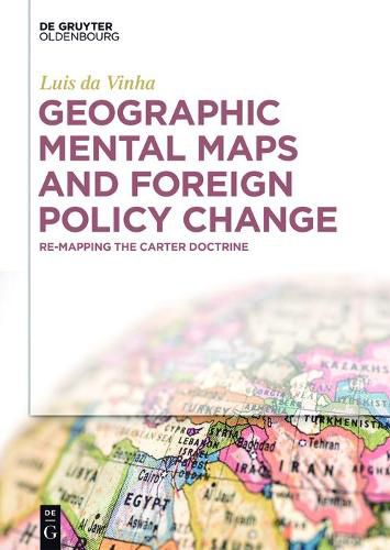 Cover image for Geographic Mental Maps and Foreign Policy Change: Re-Mapping the Carter Doctrine