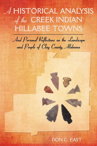 Cover image for A Historical Analysis of The Creek Indian Hillabee Towns: And Personal Reflections on The Landscape and People of Clay County, Alabama