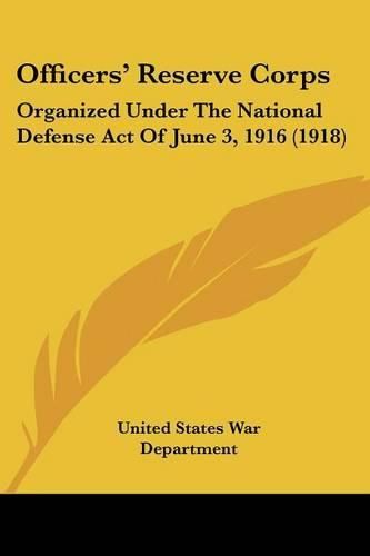 Officers' Reserve Corps: Organized Under the National Defense Act of June 3, 1916 (1918)