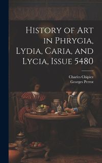 Cover image for History of Art in Phrygia, Lydia, Caria, and Lycia, Issue 5480