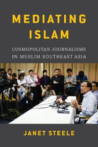 Cover image for Mediating Islam: Cosmopolitan Journalisms in Muslim Southeast Asia