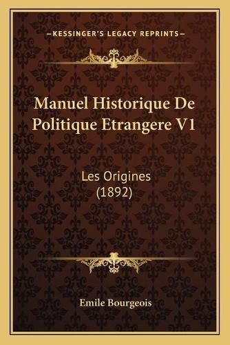 Manuel Historique de Politique Etrangere V1: Les Origines (1892)