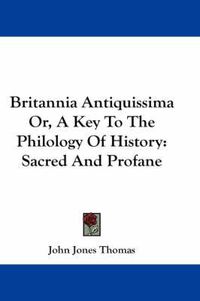 Cover image for Britannia Antiquissima Or, a Key to the Philology of History: Sacred and Profane