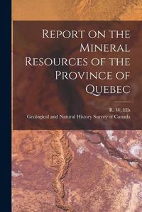 Cover image for Report on the Mineral Resources of the Province of Quebec [microform]