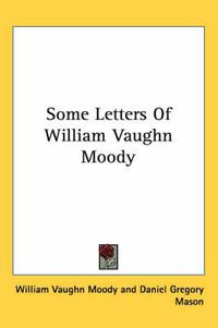 Cover image for Some Letters of William Vaughn Moody