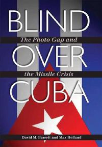 Cover image for Blind over Cuba: The Photo Gap and the Missile Crisis