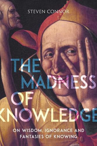 Cover image for The Madness of Knowledge: On Wisdom, Ignorance and Fantasies of Knowing