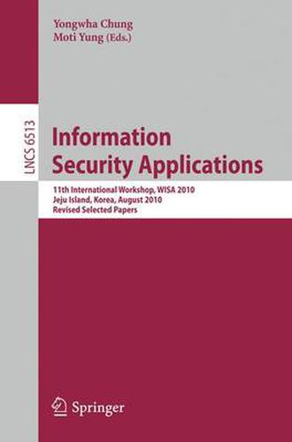 Cover image for Information Security Applications: 11th International Workshop, WISA 2010, Jeju Island, Korea, August 24-26, 2010, Revised Selected Papers