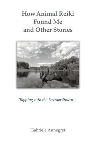 Cover image for How Animal Reiki Found Me and Other Stories: Tapping into the Extraordinary ...