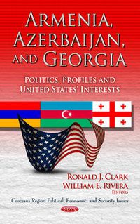 Cover image for Armenia, Azerbaijan & Georgia: Politics, Profiles & United States' Interests