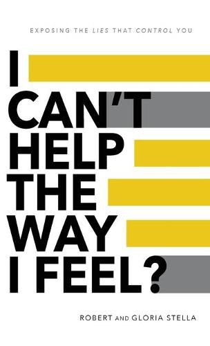 Cover image for I Can't Help the Way I Feel?: Exposing the lies that control you