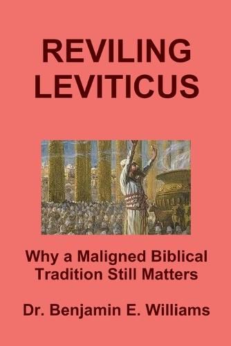 REVILING LEVITICUS. Why a Maligned Biblical Tradition Still Matters