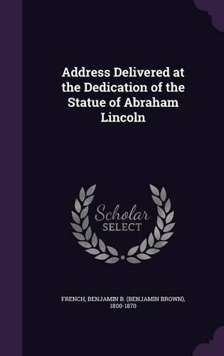 Cover image for Address Delivered at the Dedication of the Statue of Abraham Lincoln