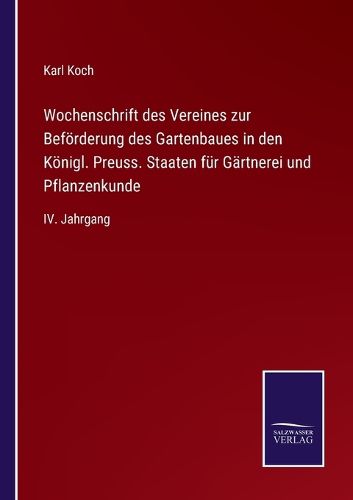 Cover image for Wochenschrift des Vereines zur Befoerderung des Gartenbaues in den Koenigl. Preuss. Staaten fur Gartnerei und Pflanzenkunde: IV. Jahrgang