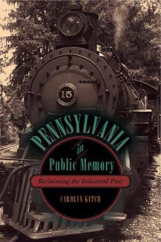 Cover image for Pennsylvania in Public Memory: Reclaiming the Industrial Past