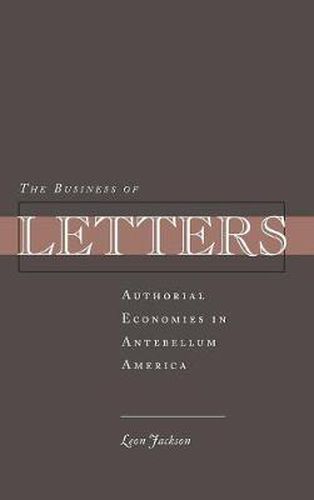 Cover image for The Business of Letters: Authorial Economies in Antebellum America
