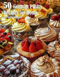 Cover image for 50 German Pastry Recipes for Home