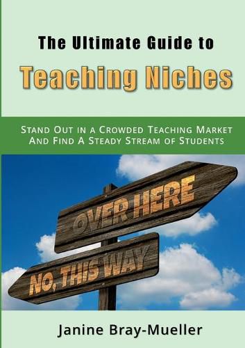 Cover image for The Ultimate Guide to Teaching Niches: Step-by-Step Practical Advice for Freelance Teachers; How to Stand Out in a Crowded Teaching Market and Find A Steady Stream of Students