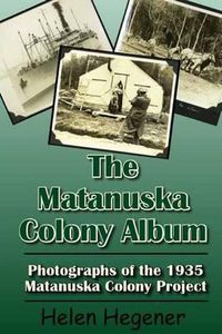 Cover image for The Matanuska Colony Album: Photographs of the 1935 Matanuska Colony Project