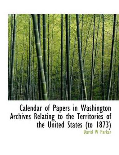 Cover image for Calendar of Papers in Washington Archives Relating to the Territories of the United States (to 1873)