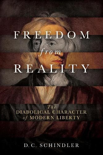 Freedom from Reality: The Diabolical Character of Modern Liberty