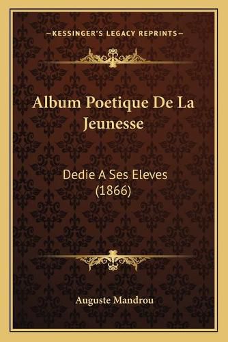 Cover image for Album Poetique de La Jeunesse: Dedie a Ses Eleves (1866)