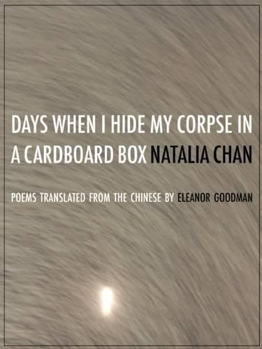 Cover image for Days When I Hide My Corpse in a Cardboard Box: Selected Poems of Natalia Chan