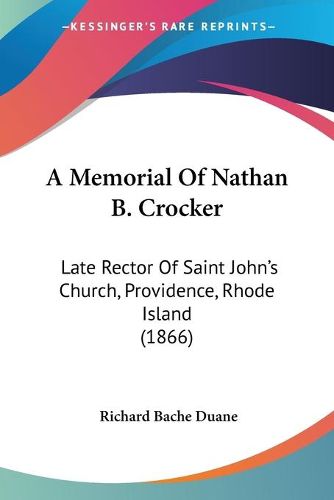 Cover image for A Memorial Of Nathan B. Crocker: Late Rector Of Saint John's Church, Providence, Rhode Island (1866)