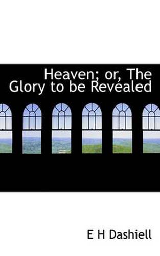 Cover image for Heaven; Or, the Glory to Be Revealed