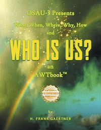 Cover image for OSAU-3 Presents What, When, Where, Why, How and Who Is Us? an AWTbook(TM).