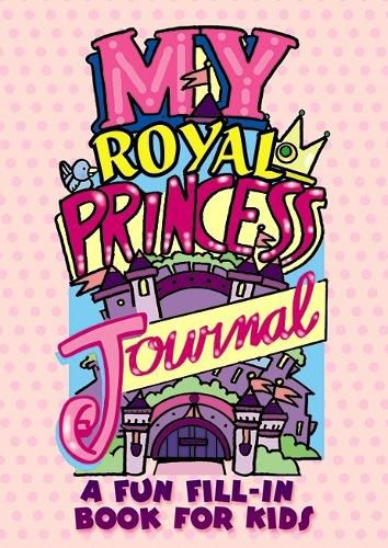 Cover image for My Royal Princess Journal: A Fun Fill-in Book for Kids