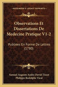 Cover image for Observations Et Dissertations de Medecine Pratique V1-2: Publiees En Forme de Lettres (1780)