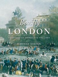 Cover image for Beastly London: A History of Animals in the City