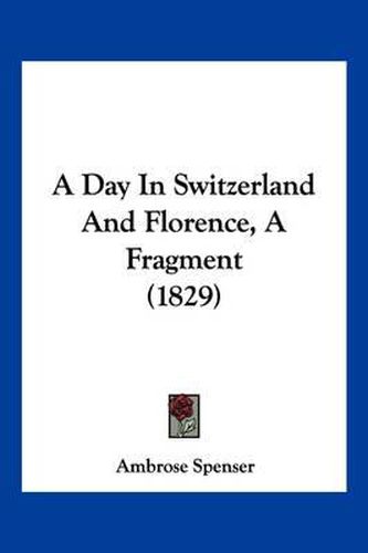 Cover image for A Day in Switzerland and Florence, a Fragment (1829)