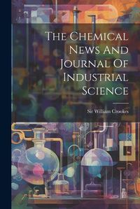 Cover image for The Chemical News And Journal Of Industrial Science