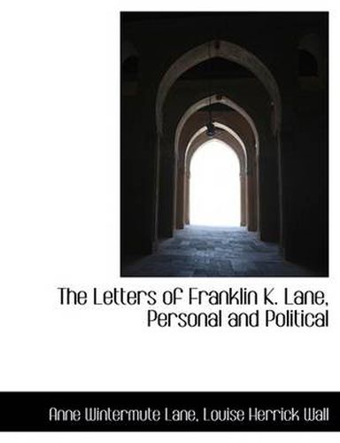 Cover image for The Letters of Franklin K. Lane, Personal and Political