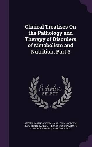 Cover image for Clinical Treatises on the Pathology and Therapy of Disorders of Metabolism and Nutrition, Part 3