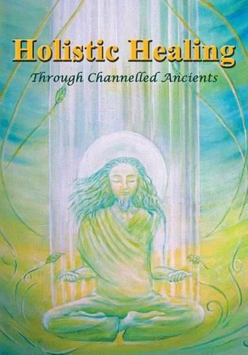 Cover image for Holistic Healing: Through Channelled Ancients