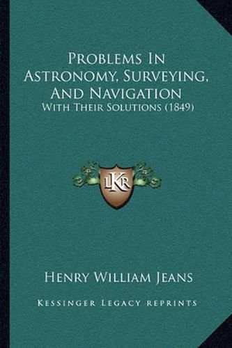 Problems in Astronomy, Surveying, and Navigation: With Their Solutions (1849)