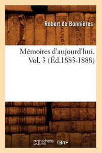 Cover image for Memoires d'Aujourd'hui. Vol. 3 (Ed.1883-1888)