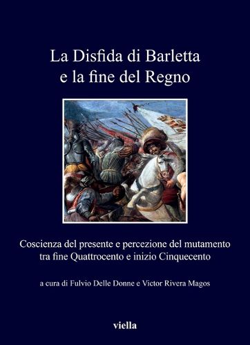 Cover image for La Disfida Di Barletta E La Fine del Regno: Coscienza del Presente E Percezione del Mutamento Tra Fine Quattrocento E Inizio Cinquecento