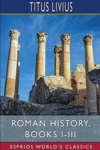 Cover image for Roman History, Books I-III (Esprios Classics)