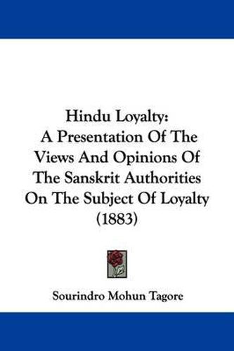 Cover image for Hindu Loyalty: A Presentation of the Views and Opinions of the Sanskrit Authorities on the Subject of Loyalty (1883)