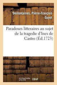 Cover image for Paradoxes Litteraires Au Sujet de la Tragedie d'Ines de Castro