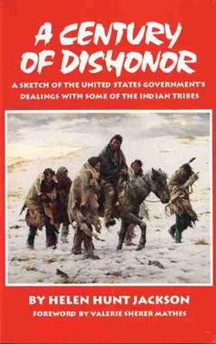 Cover image for A Century of Dishonor: A Sketch of the United States Government's Dealings with some of the Indian Tribes