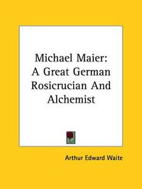 Cover image for Michael Maier: A Great German Rosicrucian and Alchemist