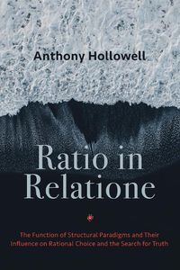 Cover image for Ratio in Relatione: The Function of Structural Paradigms and Their Influence on Rational Choice and the Search for Truth