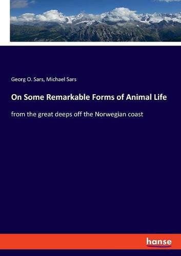 Cover image for On Some Remarkable Forms of Animal Life: from the great deeps off the Norwegian coast