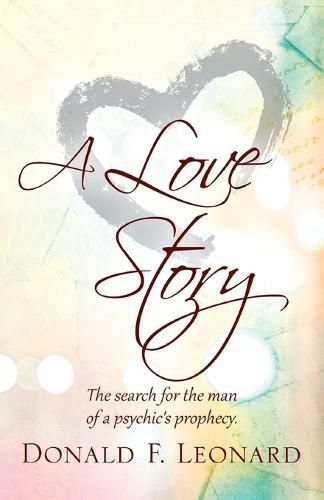 Cover image for A Love Story: The Search for the Man of a Psychic's Prophecy.