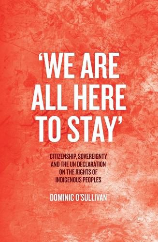 Cover image for 'We Are All Here to Stay': Citizenship, Sovereignty and the UN Declaration on the Rights of Indigenous Peoples